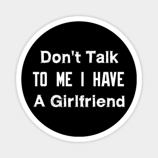 Don't Talk To Me I Have A Girlfriend Magnet